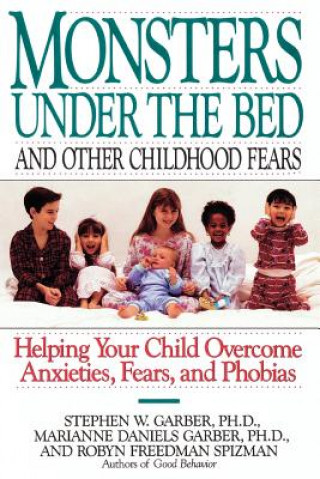 Kniha Monsters Under the Bed and Other Childhood Fears: Helping Your Child Overcome Anxieties, Fears, and Phobias Stephen W. Garber