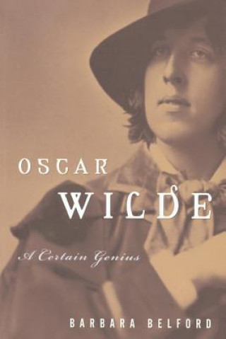 Kniha Oscar Wilde: A Certain Genius Barbara Belford