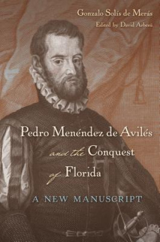 Carte Pedro Menendez de Aviles and the Conquest of Florida Gonzalo Solis De Meras