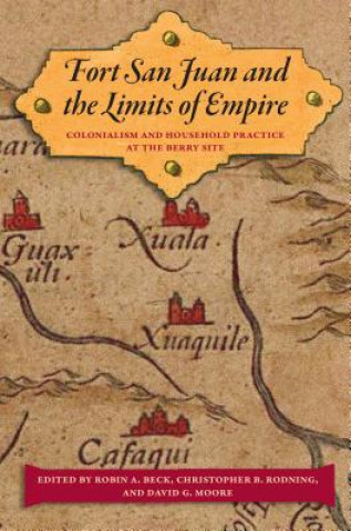 Könyv Fort San Juan and the Limits of Empire: Colonialism and Household Practice at the Berry Site Robin A. Beck