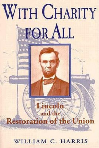 Könyv With Charity for All: Lincoln and the Restoration of the Union William C. Harris