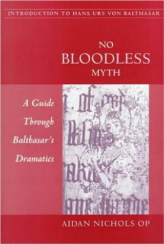 Book No Bloodless Myth: A Guide Through Balthasar's Dramatics Aidan Nichols