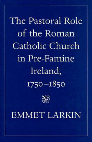 Carte The Pastoral Role of the Roman Catholic Church in Pre-Famine Ireland, 1750-1850 Emmet Larkin