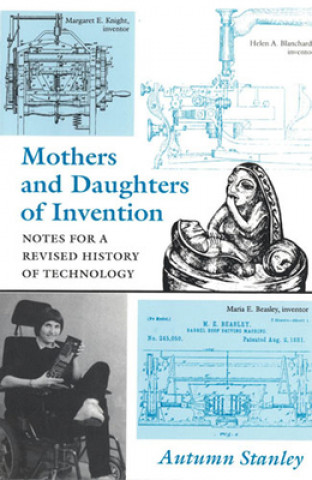 Könyv Mothers and Daughters of Invention: Notes for a Revised History of Technology Autumn Stanley