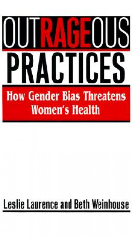 Carte Outrageous Practices: How Gender Bias Threatens Women's Health Leslie Laurence