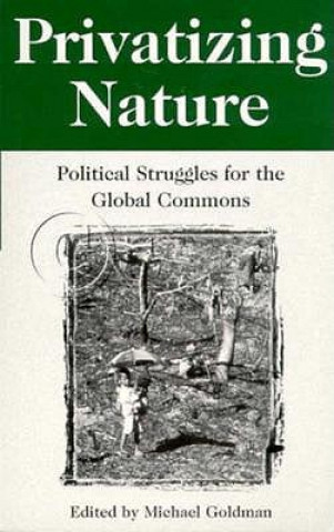 Könyv Privatizing Nature: Political Struggles for the Global Commons Michael Goldman
