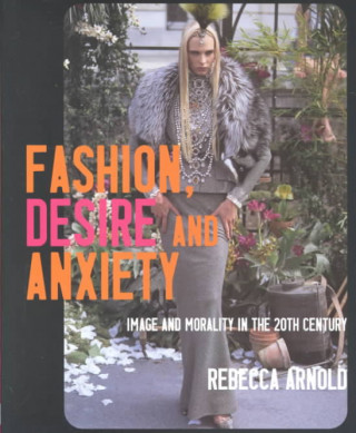 Buch Fashion, Desire and Anxiety: Image and Morality in the 20th Century Rebecca Arnold