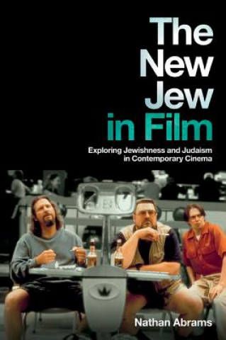 Kniha The New Jew in Film: Exploring Jewishness and Judaism in Contemporary Cinema Nathan Abrams