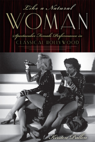 Könyv Like a Natural Woman: Spectacular Female Performance in Classical Hollywood Kirsten Pullen