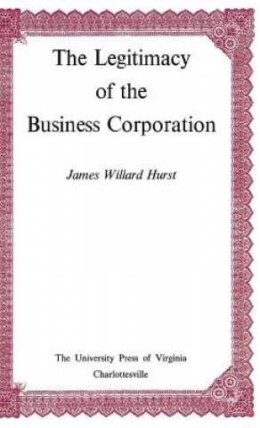 Książka Legitimacy of the Business Corporation in the Law of the United States, 1780-1970 Hurst James Willard