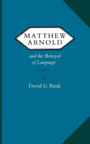 Kniha Matthew Arnold and the Betrayal of Language David G. Riede