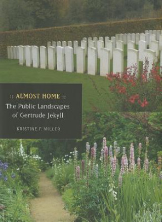 Carte Almost Home: The Public Landscapes of Gertrude Jekyll Kristine F. Miller