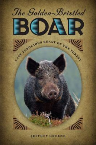 Könyv Golden-Bristled Boar Jeffrey Greene