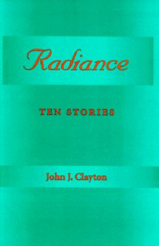 Carte Radiance: Ten Stories John Jacob Clayton