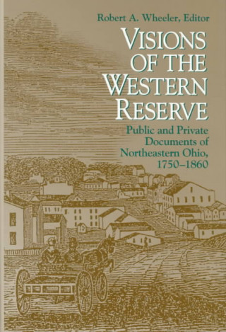 Książka Visions of the Western Reserve: Public and Private Documents of Northeas Robert Anthony Wheeler