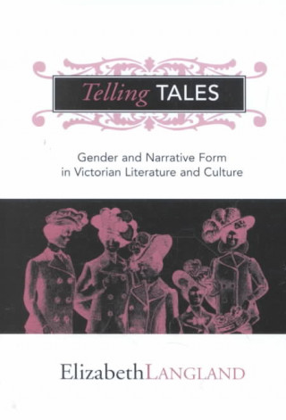 Kniha Telling Tales: Essays on Gender and Narrative Form in Victorian Literature and Culture Elizabeth Langland