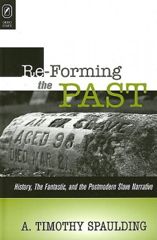 Книга Re-Forming the Past: History, the Fantastic, and the Postmodern Slave Narrative A. Timothy Spaulding