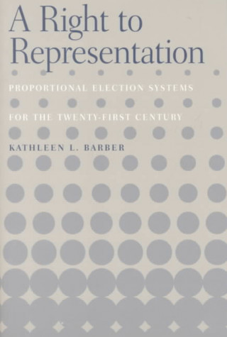 Kniha Right to Representation: Proportional Election Systems for the 21 Kathleen L. Barber