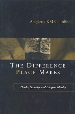 Libro The Difference Place Makes: Gender, Sexuality, and Diaspora Identity Angeletta K. M. Gourdine