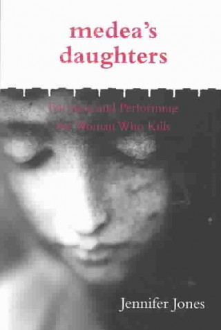 Buch Medea S Daughters: Forming and Performing the Woman Who Kil Jennifer Jones