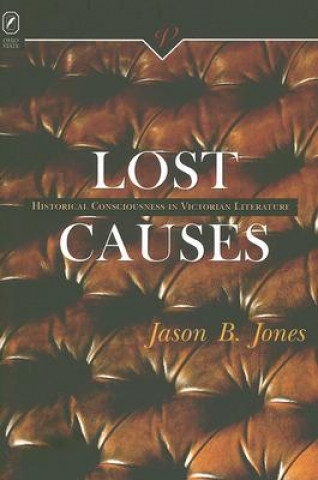 Книга Lost Causes: Historical Consciousness in Victorian Literature Jason B. Jones