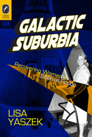Kniha Galactic Suburbia: Recovering Women's Science Fiction Lisa Yaszek