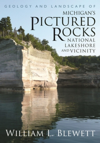 Kniha Geology and Landscape of Michigan's Pictured Rocks National Lakeshore and Vicinity William L. Blewett