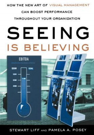 Книга Seeing Is Believing: How the New Art of Visual Management Can Boost Performance Throughout Your Organization Stewart Liff