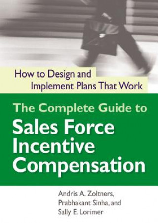 Carte The Complete Guide to Sales Force Incentive Compensation: How to Design and Implement Plans That Work Andris A. Zoltners
