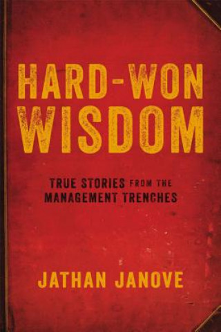 Carte Hard-Won Wisdom: True Stories from the Management Trenches Jathan Janove