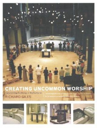 Kniha Creating Uncommon Worship: Transforming the Liturgy of the Eucharist Richard Giles