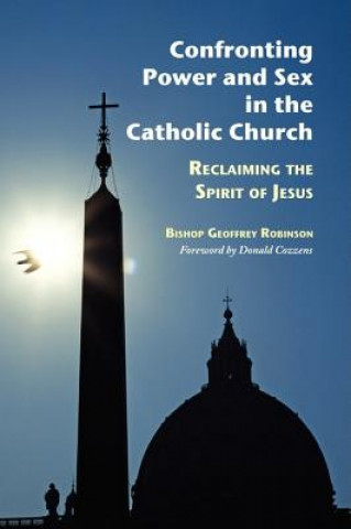 Kniha Confronting Power and Sex in the Catholic Church: Reclaiming the Spirit of Jesus Geoffrey Robinson