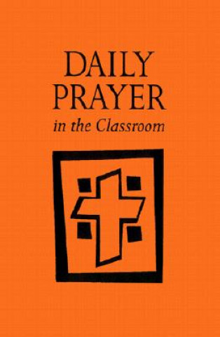 Carte Daily Prayer in the Classroom: Interactive Daily Prayer Kathleen M. Foley
