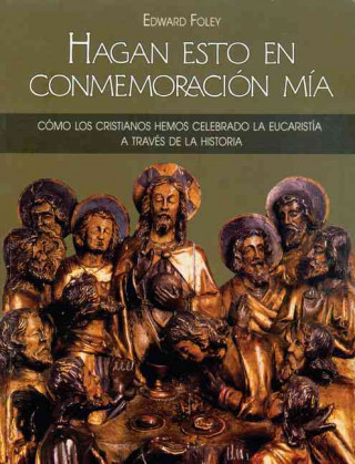 Книга Hagan Esto En Conmemoracion MIA: Como Los Cristianos Hemos Celebrado La Eucaristia a Traves de La Historia Edward Foley