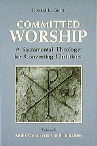 Carte Committed Worship: A Sacramental Theology for Converting Christians Donald L. Gelpi