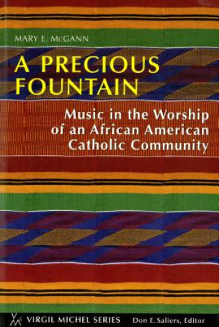 Kniha A Precious Fountain: Music in the Worship of an African American Catholic Community Mary E. McGann