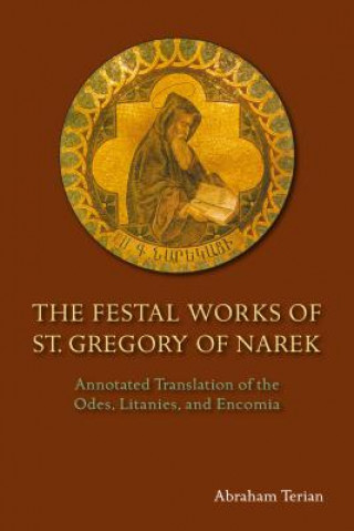 Carte The Festal Works of St. Gregory of Narek: Annotated Translation of the Odes, Litanies, and Encomia Abraham Terian