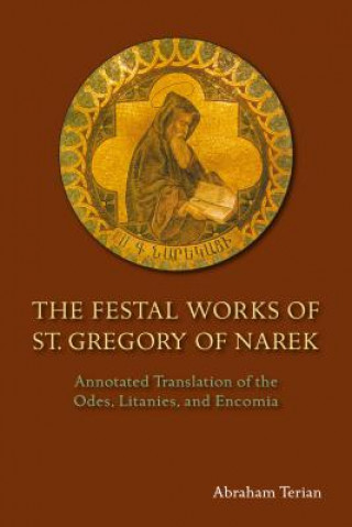 Book The Festal Works of St. Gregory of Narek: Annotated Translation of the Odes, Litanies, and Encomia Abraham Terian