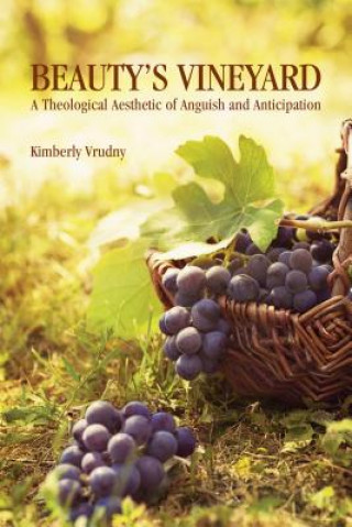 Książka Beauty's Vineyard: A Theological Aesthetic of Anguish and Anticipation Kimberly Vrudney