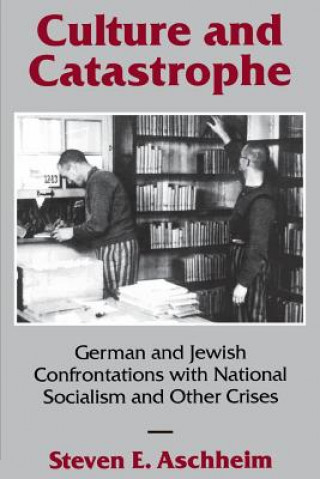 Könyv Culture and Catastrophe: German and Jewish Confrontations with National Socialism and Other Crises Steven E. Aschheim