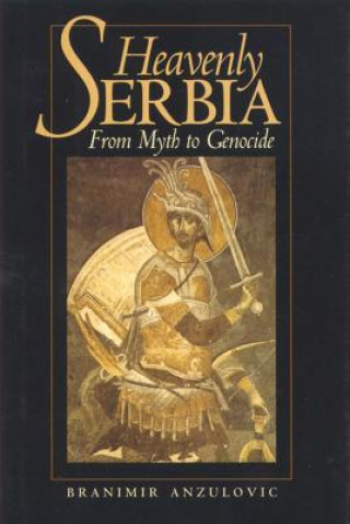 Книга Heavenly Serbia: From Myth to Genocide Branimir Anzulovic