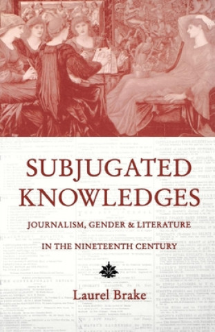 Kniha Subjugated Knowledges: Journalism, Gender, and Literature in the 19th Century Laurel Brake