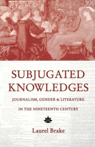 Книга Subjugated Knowledges: Journalism, Gender, and Literature in the 19th Century Laurel Brake