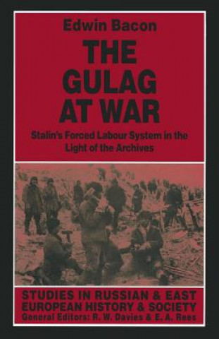 Kniha The Gulag at War: Stalin's Forced Labour System in the Light of the Archives Edwin Bacon