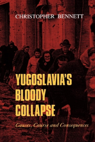 Carte Yugoslavia's Bloody Collapse: Causes, Course and Consequences Christopher Bennett