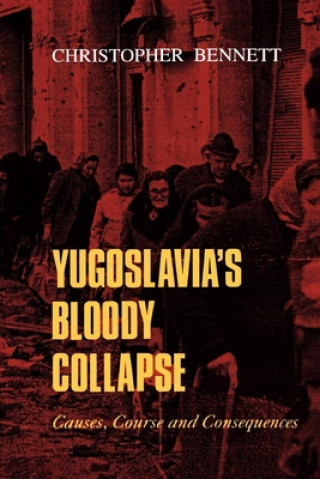 Kniha Yugoslavia's Bloody Collapse: Causes, Course and Consequences Christopher Bennett