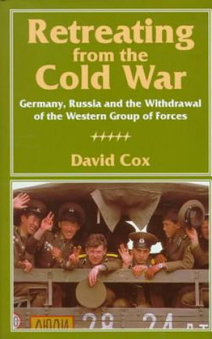 Könyv Retreating from the Cold War: Germany, Russia, and the Withdrawal of the Western Group of Forces David Cox