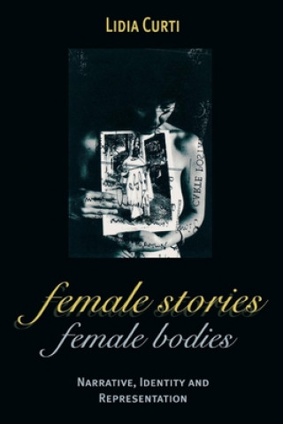 Książka Female Stories, Female Bodies: Narrative, Identity and Representation Lidia Curti