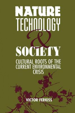 Βιβλίο Nature, Technology, and Society: Cultural Roots of the Current Environmental Crisis Victor C. Ferkiss