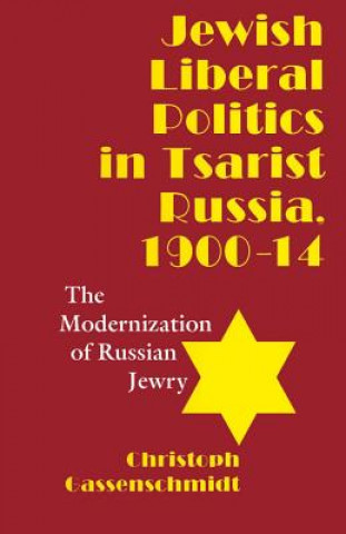 Könyv Jewish Liberal Politics in Tsarist Russia, 1900-1914: The Modernization of Russian Jewry Christoph Gassenschmidt
